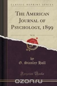 The American Journal of Psychology, 1899, Vol. 10 (Classic Reprint)