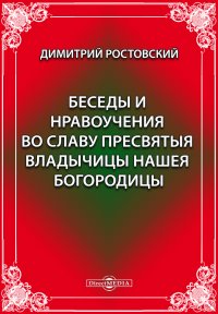 Беседы и нравоучения во славу Пресвятыя Владычицы нашея Богородицы