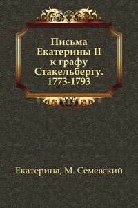 Письма Екатерины II к графу Стакельбергу. 1773-1793