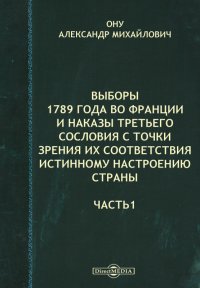 Выборы 1789 года во Франции и наказы третьего сословия с точки зрения их соответствия истинному настроению страны