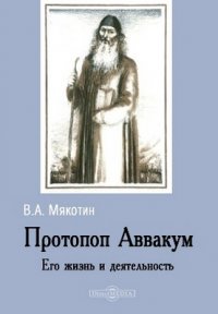 Протопоп Аввакум. Его жизнь и деятельность