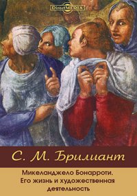 Микеланджело Буонарроти. Его жизнь и художественная деятельность