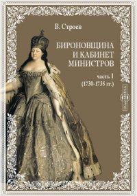 Бироновщина и Кабинет министров: очерк внутренней политики императрицы Анны. Чаcть 1. (1730-1735 гг.)