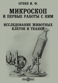 Микроскоп и первые работы с ним. Исследование животных клеток и тканей