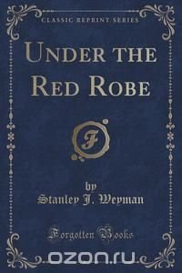 Stanley J. Weyman - «Under the Red Robe (Classic Reprint)»