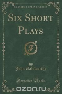 Six Short Plays (Classic Reprint)