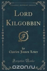 Lord Kilgobbin (Classic Reprint)