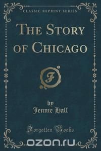 The Story of Chicago (Classic Reprint)