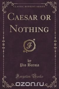 Caesar or Nothing (Classic Reprint)