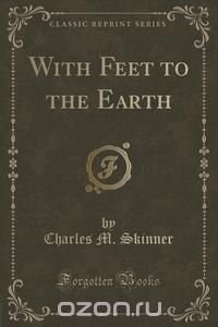 With Feet to the Earth (Classic Reprint)