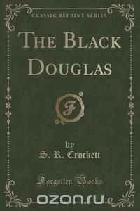 The Black Douglas (Classic Reprint)