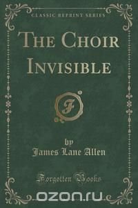 The Choir Invisible (Classic Reprint)