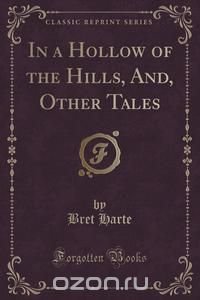 In a Hollow of the Hills, And, Other Tales (Classic Reprint)