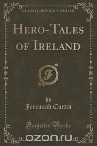 Hero-Tales of Ireland (Classic Reprint)