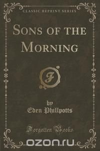 Sons of the Morning (Classic Reprint)