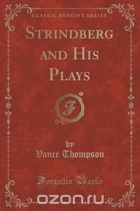 Strindberg and His Plays (Classic Reprint)