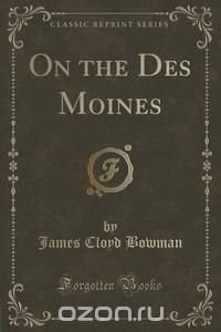 On the Des Moines (Classic Reprint)