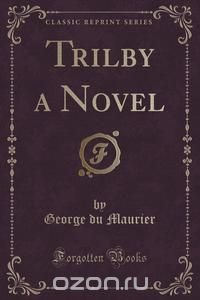 Trilby a Novel (Classic Reprint)