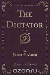 The Dictator, Vol. 1 of 3 (Classic Reprint)