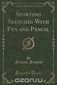 Sporting Sketches With Pen and Pencil (Classic Reprint)