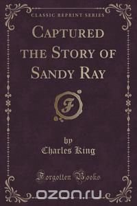 Captured the Story of Sandy Ray (Classic Reprint)