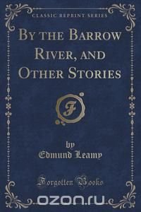 By the Barrow River, and Other Stories (Classic Reprint)