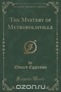 The Mystery of Metropolisville (Classic Reprint)