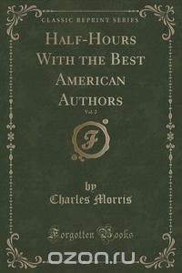 Half-Hours With the Best American Authors, Vol. 2 (Classic Reprint)