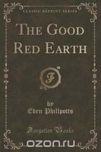 The Good Red Earth (Classic Reprint)