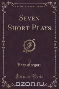 Seven Short Plays (Classic Reprint)