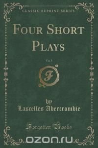 Four Short Plays, Vol. 5 (Classic Reprint)