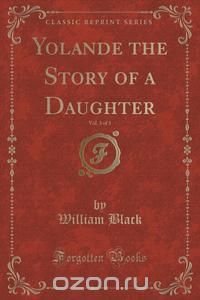 Yolande the Story of a Daughter, Vol. 3 of 3 (Classic Reprint)