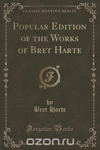 Popular Edition of the Works of Bret Harte (Classic Reprint)