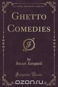 Ghetto Comedies (Classic Reprint)