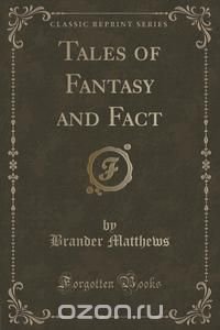 Tales of Fantasy and Fact (Classic Reprint)