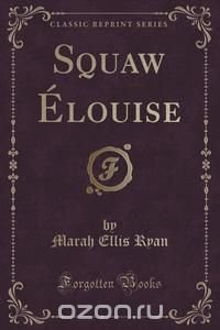 Squaw Elouise (Classic Reprint)