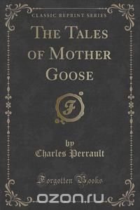 The Tales of Mother Goose (Classic Reprint)