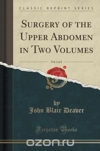 Surgery of the Upper Abdomen in Two Volumes, Vol. 1 of 2 (Classic Reprint)