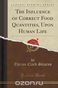 The Influence of Correct Food Quantities, Upon Human Life (Classic Reprint)