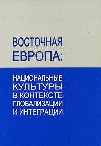 Восточная Европа. Национальные культуры в контексте глобализации и интеграции