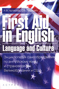 О. А. Леонович, А. Ф. Артемова - «First Aid in English Language and Culture. Энциклопедия самообразования по английскому языку и страноведению Великобритании и США. Учебное пособие»