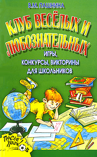 Клуб веселых и любознательных. Игры, конкурсы, викторины для школьников