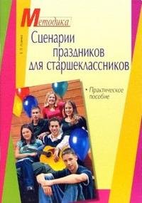 Сценарии праздников для старшекласников: Практическое пособие