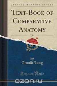 Text-Book of Comparative Anatomy, Vol. 1 (Classic Reprint)