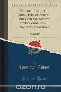 Proceedings of the Committee of Science and Correspondence of the Zoological Society of London, Vol. 1