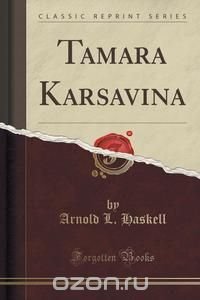  - «Tamara Karsavina (Classic Reprint)»