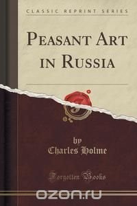 Peasant Art in Russia (Classic Reprint)