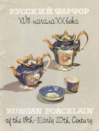 Русский фарфор XVIII-начала ХХ века / Russian Porcelain from the 18th to the Early 20th Century