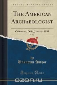 The American Archaeologist, Vol. 2