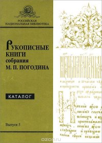 Рукописные книги собрания М. П. Погодина. Выпуск 5. Каталог